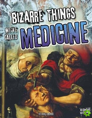 Bizarre Things We've Called Medicine