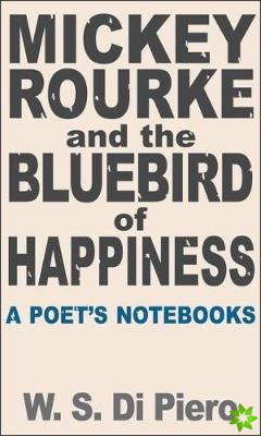 Mickey Rourke and the Bluebird of Happiness - A Poet's Notebooks
