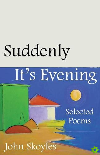 Suddenly, It's Evening - Selected Poems