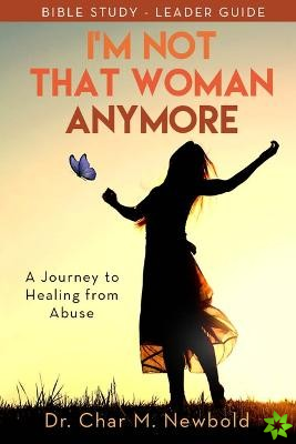 Im Not That Woman Anymore: A Journey to Healing from Abuse, Leader Guide