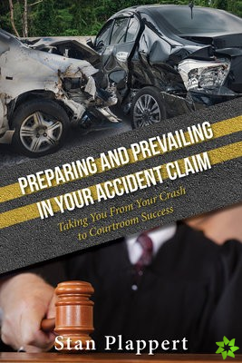 Preparing and Prevailing in Your Accident Claim