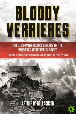 BloodyVerrieres: the I. Ss-Panzerkorps' Defence of the VerrieRes-Bourguebus Ridges