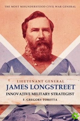 Lieutenant General James Longstreet Innovative Military Strategist
