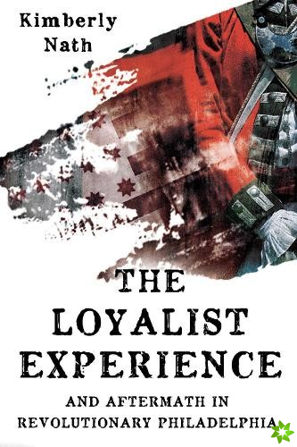 Loyalist Experience and Aftermath in Revolutionary Philadelphia