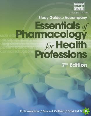 Study Guide for Woodrow/Colbert/Smith's Essentials of Pharmacology for  Health Professions, 7th