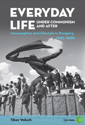 Everyday Life Under Communism and After