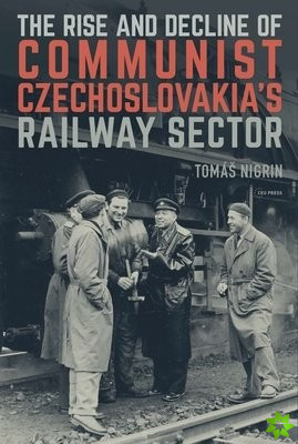 Rise and Decline of Communist Czechoslovakias Railway Sector