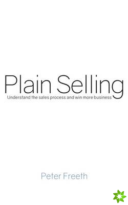 Plain Selling: Understand the Sales Process and Win More Business