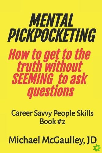 MENTAL PICKPOCKETING How to Get to the Truth Without Seeming to Ask Questions