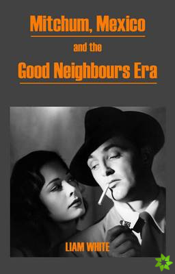 Mitchum, Mexico and the Good Neighbours Era