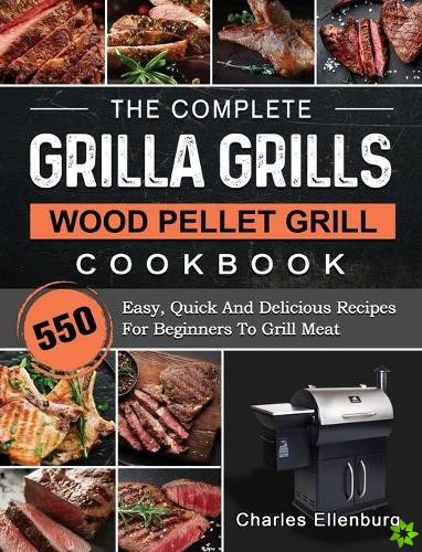 Complete Grilla Grills Wood Pellet Grill Cookbook