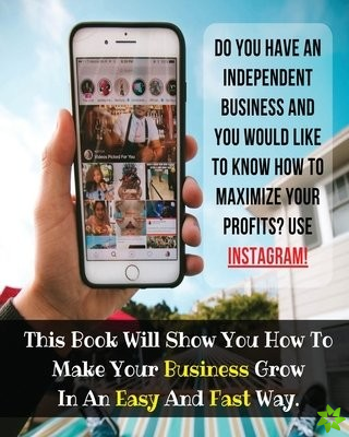 Do You Have An Independent Business And You Would Like To Know How To Maximize Your Profits? USE INSTAGRAM!