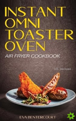 Instant Omni Toaster Oven Air Fryer Cookbook