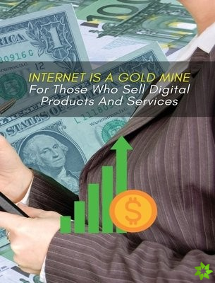 Internet Is a Gold Mine for Those Who Sell Digital Products and Services