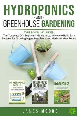 Hydroponics and Greenhouse Gardening. 3 books in 1