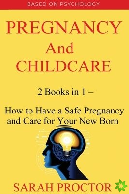 Pregnancy and Child Care - 2 Books in 1 - How to Have a Safe Pregnancy and Care for Your New Born