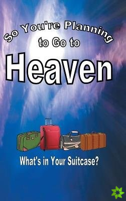 So You're Planning To Go To Heaven