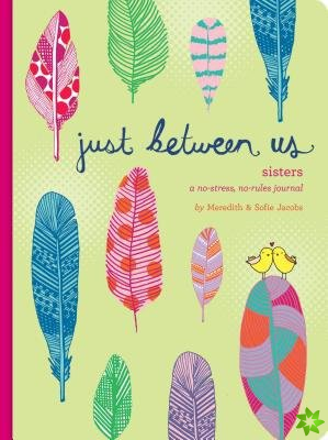 Just Between Us: Sisters  A No-Stress, No-Rules Journal