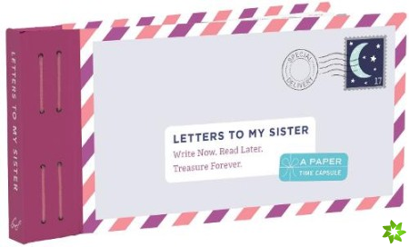 Letters to My Sister: Write Now. Read Later. Treasure Forever.