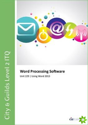 City & Guilds Level 2 ITQ - Unit 229 - Word Processing Software Using Microsoft Word 2013