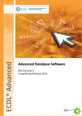 ECDL Advanced Database Software Using Access 2016 (BCS ITQ Level 3)