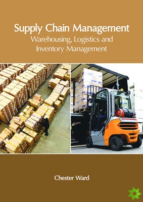 Supply Chain Management: Warehousing, Logistics and Inventory Management