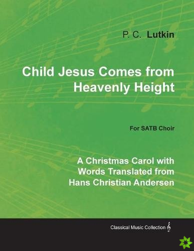 Child Jesus Comes from Heavenly Height - A Christmas Carol with Words Translated from Hans Christian Andersen for Satb Choir
