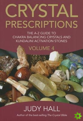 Crystal Prescriptions volume 4  The AZ guide to chakra balancing crystals and kundalini activation stones