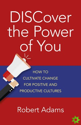 DISCover the Power of You  How to cultivate change for positive and productive cultures