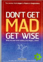 Don`t Get MAD Get Wise  Why no one ever makes you angry!