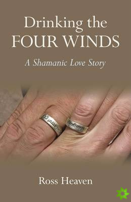 Drinking the Four Winds  A Shamanic Love Story