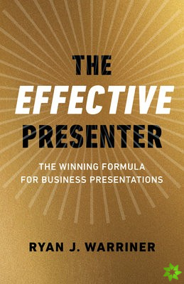 Effective Presenter, The - The Winning Formula for Business Presentations
