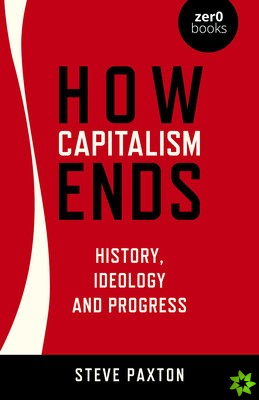 How Capitalism Ends - History, Ideology and Progress