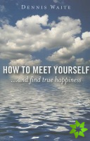 How to Meet Yourself  ...and find true happiness