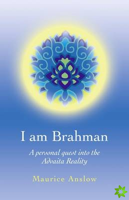 I Am Brahman  A personal quest into the Advaita Reality