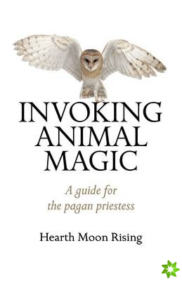 Invoking Animal Magic  A guide for the pagan priestess