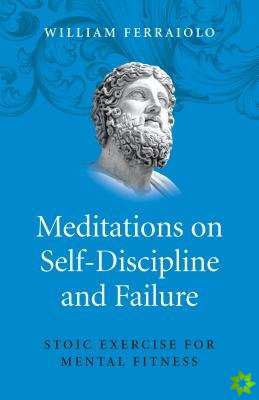 Meditations on SelfDiscipline and Failure  Stoic Exercise for Mental Fitness