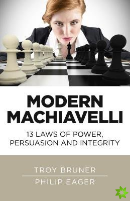 Modern Machiavelli  13 Laws of Power, Persuasion and Integrity