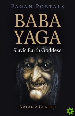 Pagan Portals - Baba Yaga, Slavic Earth Goddess