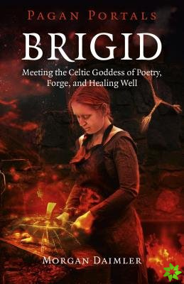 Pagan Portals  Brigid  Meeting the Celtic Goddess of Poetry, Forge, and Healing Well