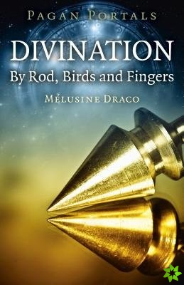 Pagan Portals - Divination: By Rod, Birds and Fingers