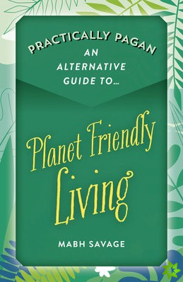 Practically Pagan  An Alternative Guide to Planet Friendly Living