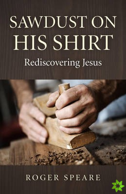 Sawdust on His Shirt  Rediscovering Jesus