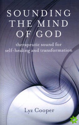 Sounding the Mind of God  Therapeutic sound for selfhealing and transformation