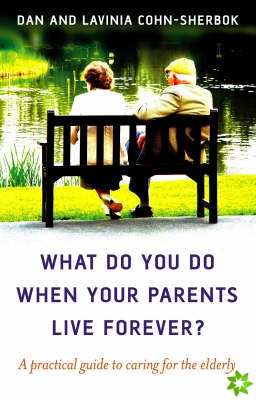 What do you do when your parents live forever?  A practical guide to caring for the elderly