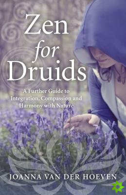 Zen for Druids  A Further Guide to Integration, Compassion and Harmony with Nature