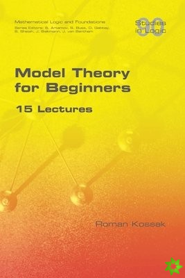 Model Theory for Beginners. 15 Lectures