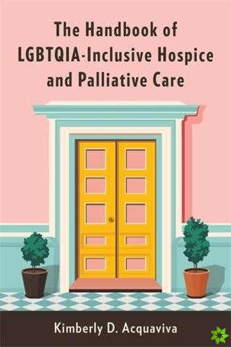 Handbook of LGBTQIA-Inclusive Hospice and Palliative Care