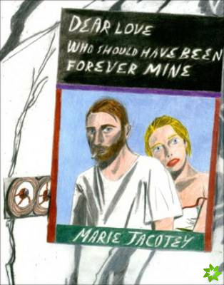 Marie Jacotey: Dear Love Who Should Have Been Forever Mine