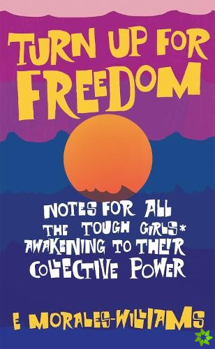 Turn Up For Freedom: Notes for All the Tough Girls* Awakening to Their Collective Power